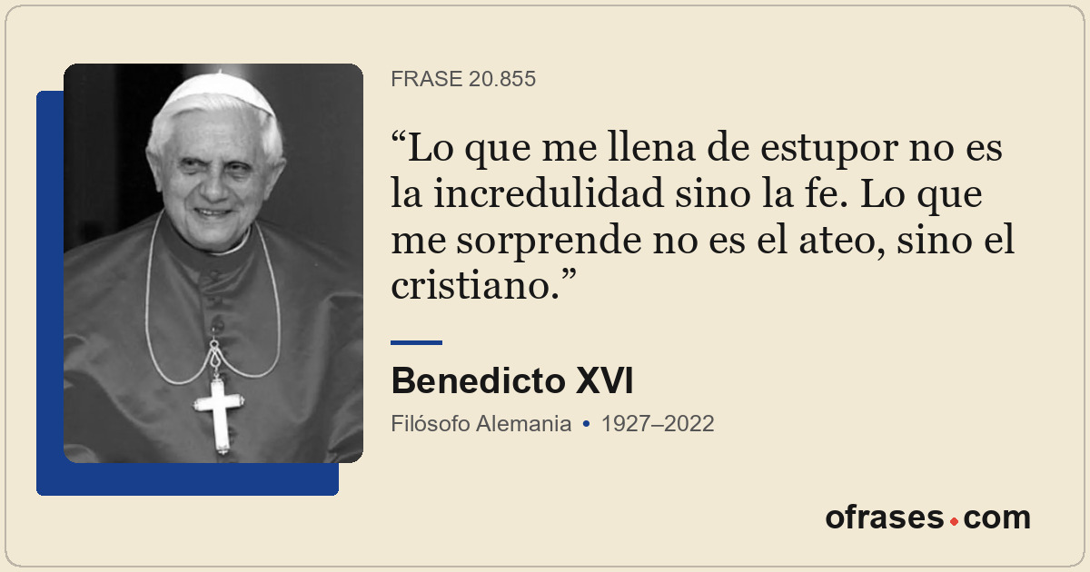 Lo que me llena de estupor no es la incredulidad sino la fe. Lo que me sorprende...