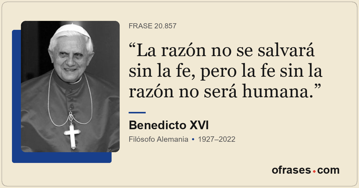 La razón no se salvará sin la fe, pero la fe sin la razón no será humana.