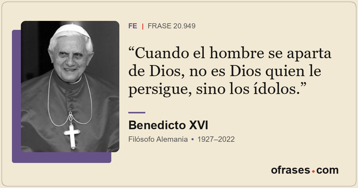 Cuando el hombre se aparta de Dios, no es Dios quien le persigue, sino los ídolo...