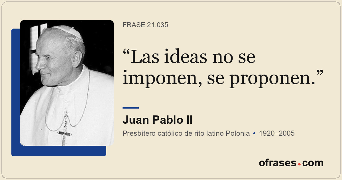 Las ideas no se imponen, se proponen.