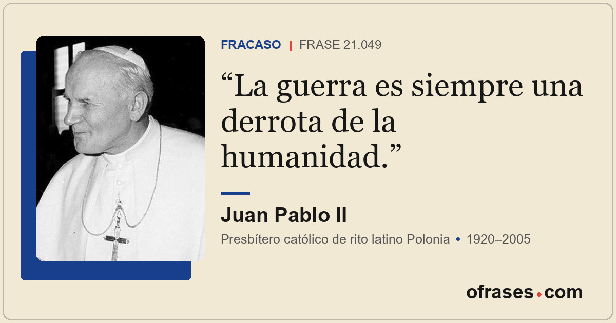 La guerra es siempre una derrota de la humanidad.