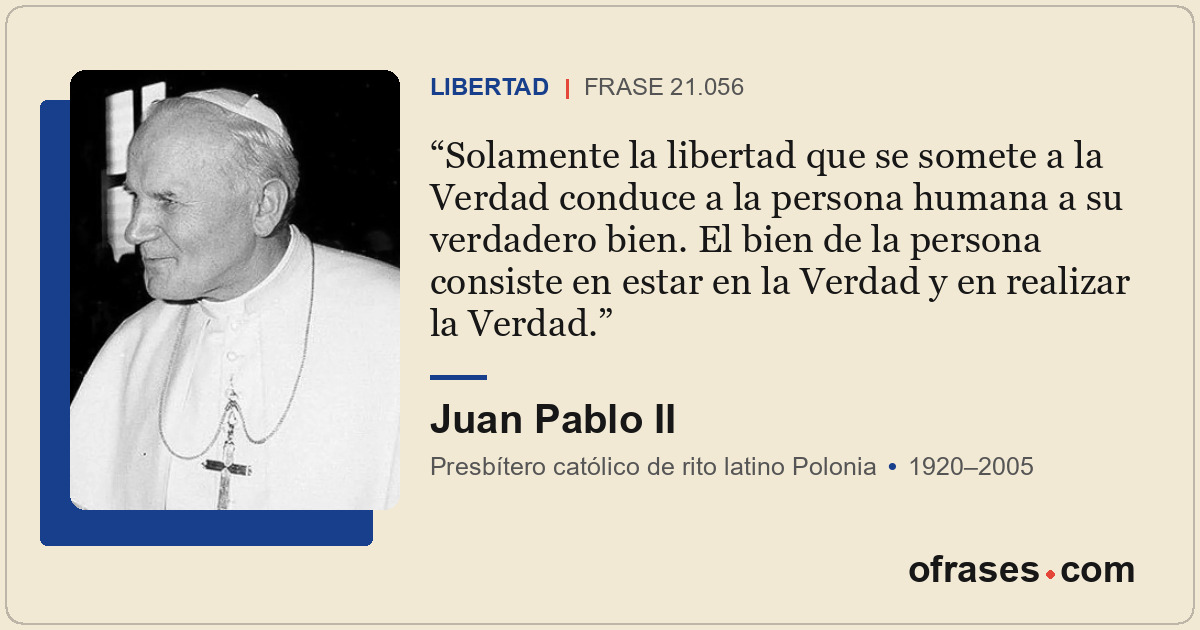 Solamente la libertad que se somete a la Verdad conduce a la persona humana a su...