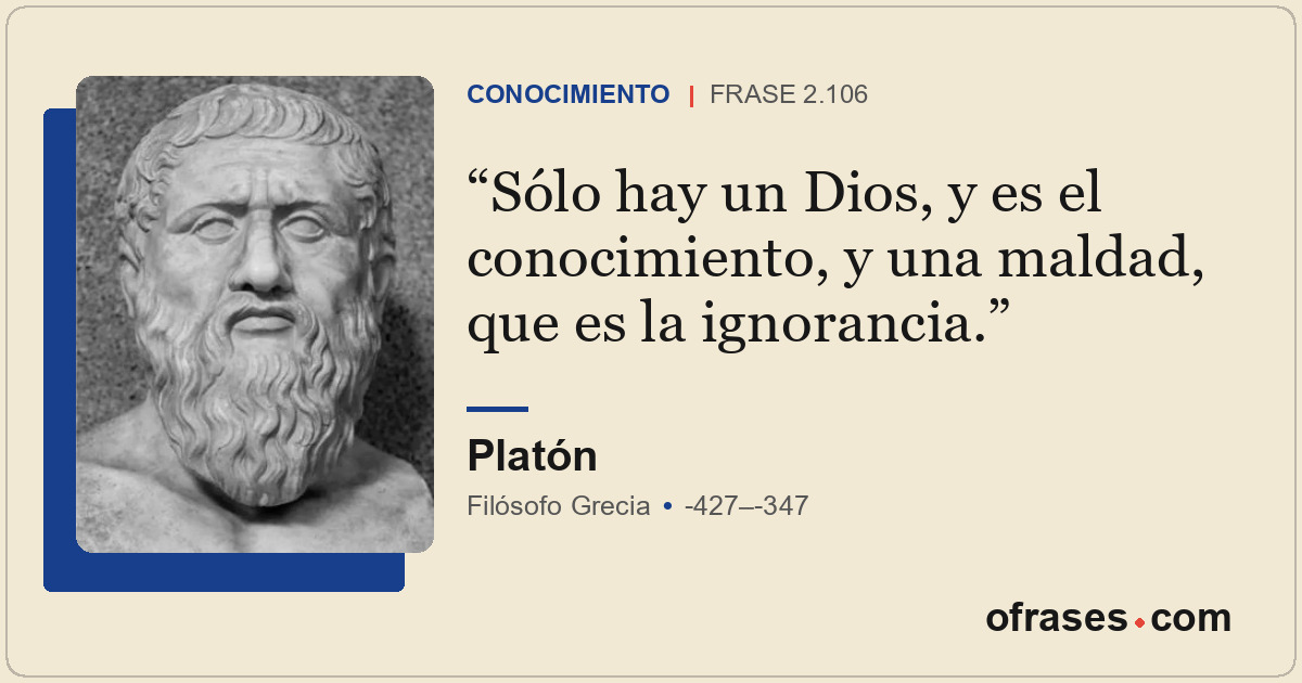 Sólo hay un Dios, y es el conocimiento, y una maldad, que es la ignorancia.