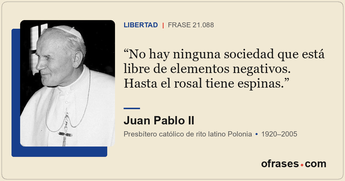 No hay ninguna sociedad que está libre de elementos negativos. Hasta el rosal ti...