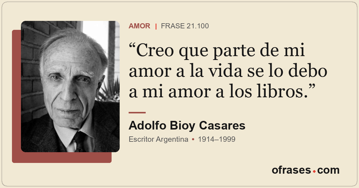 Creo que parte de mi amor a la vida se lo debo a mi amor a los libros.