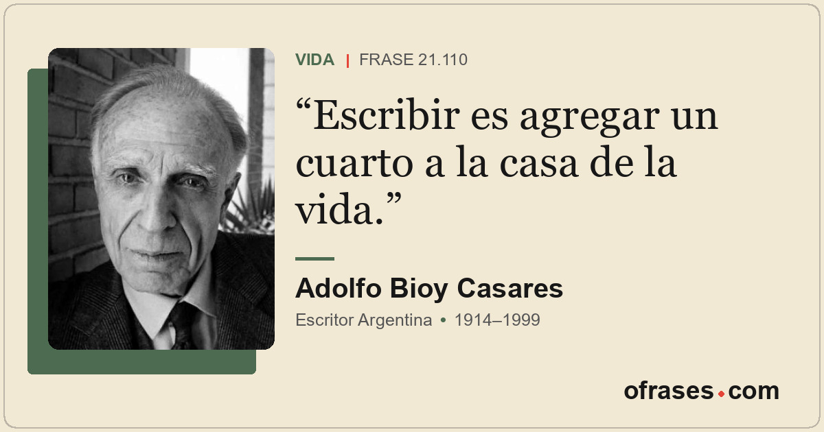 Escribir es agregar un cuarto a la casa de la vida.