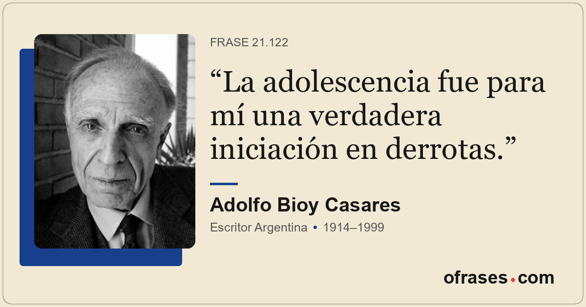 La adolescencia fue para mí una verdadera iniciación en derrotas.