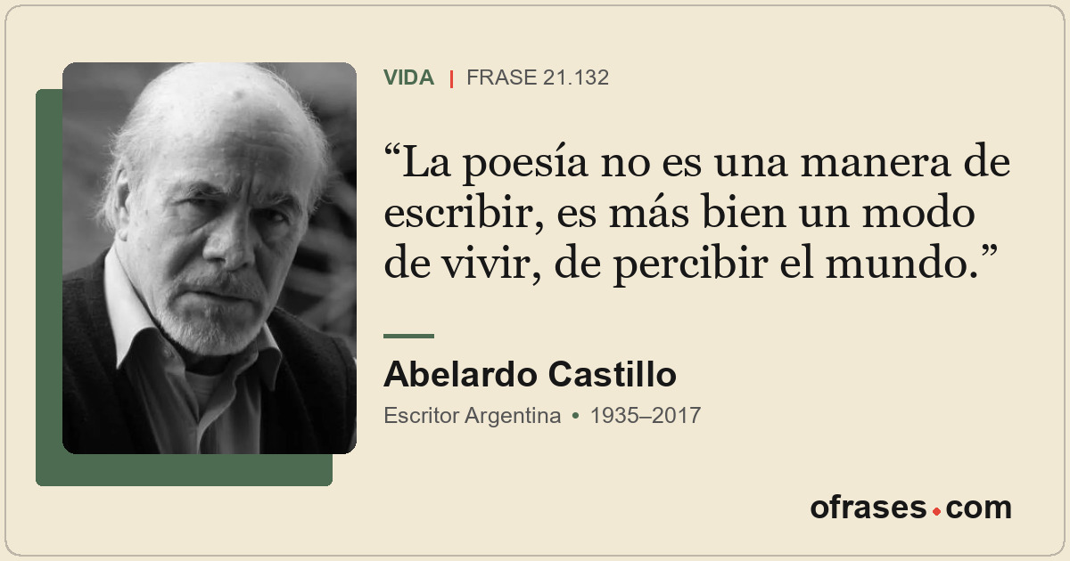 La poesía no es una manera de escribir, es más bien un modo de vivir, de percibi...