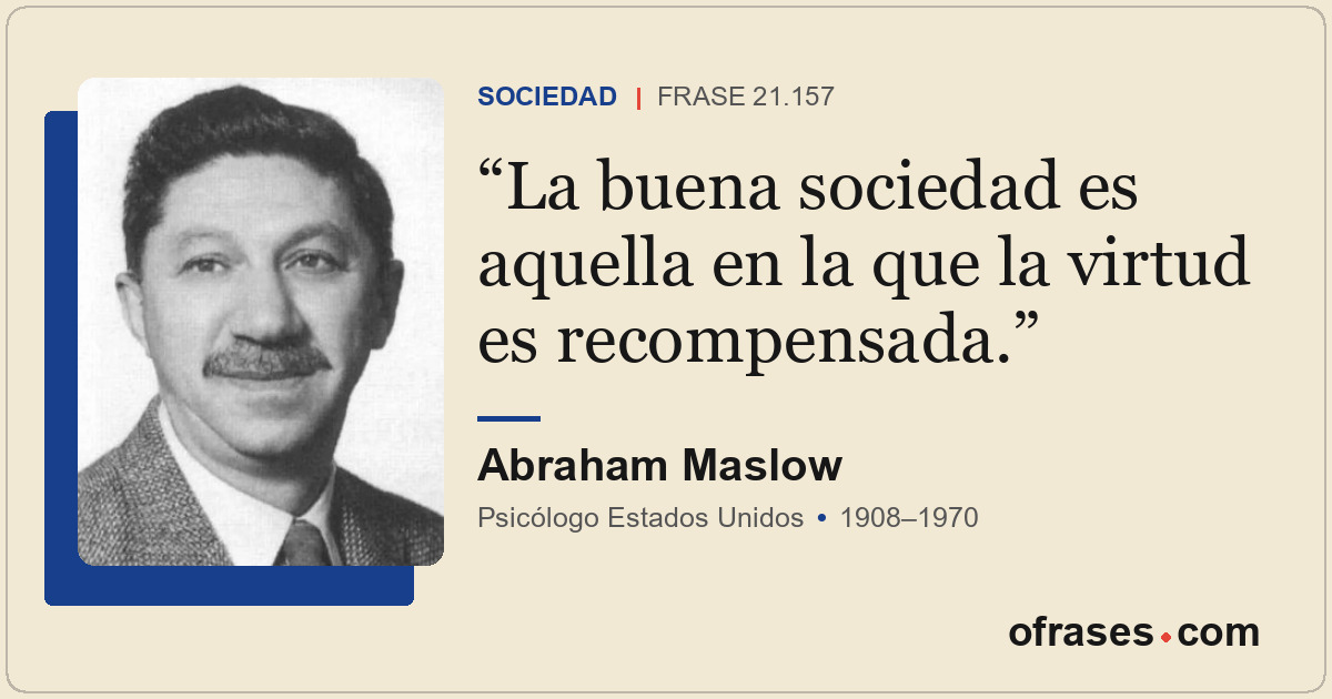 La buena sociedad es aquella en la que la virtud es recompensada.
