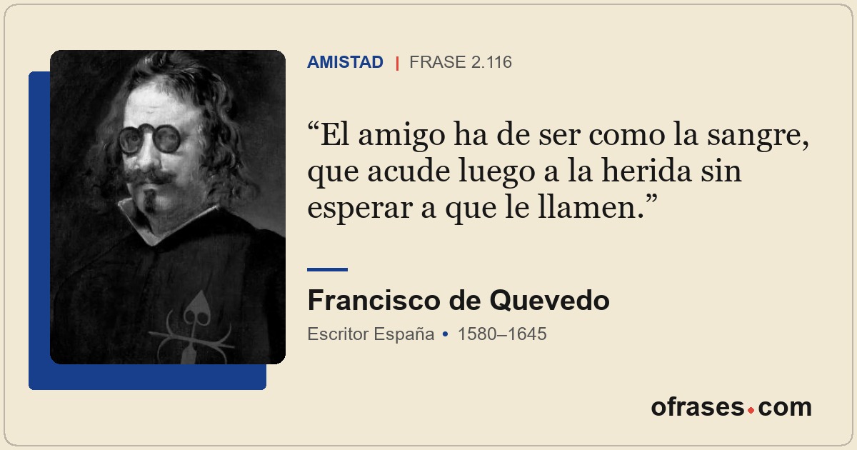El amigo ha de ser como la sangre, que acude luego a la herida sin esperar a que...