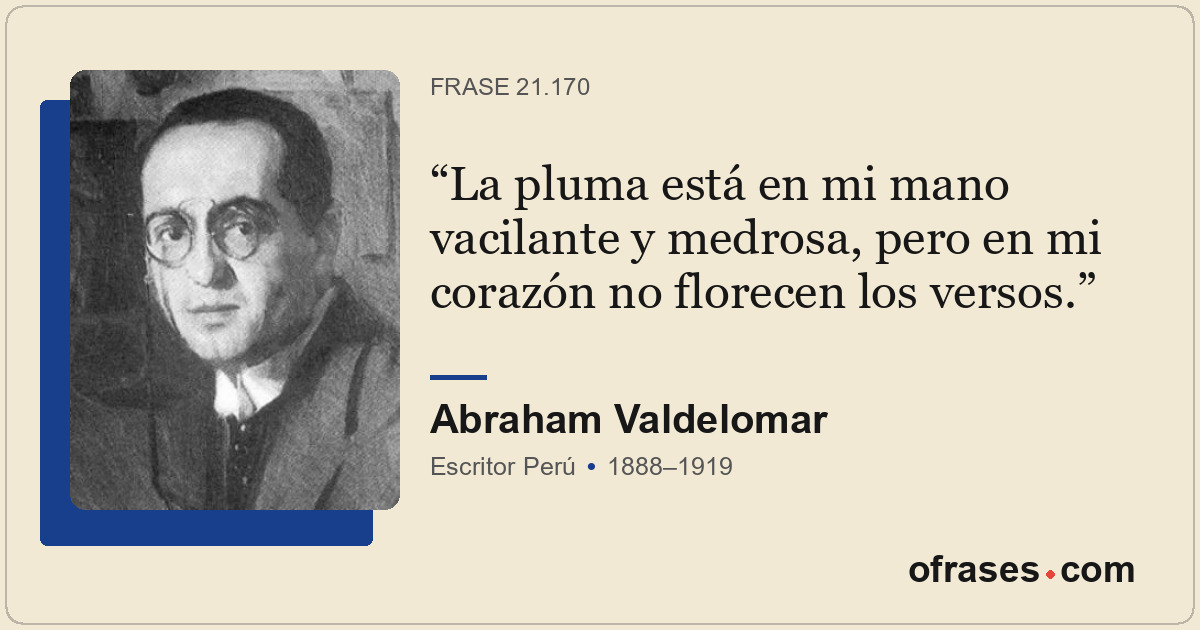 La pluma está en mi mano vacilante y medrosa, pero en mi corazón no florecen los...