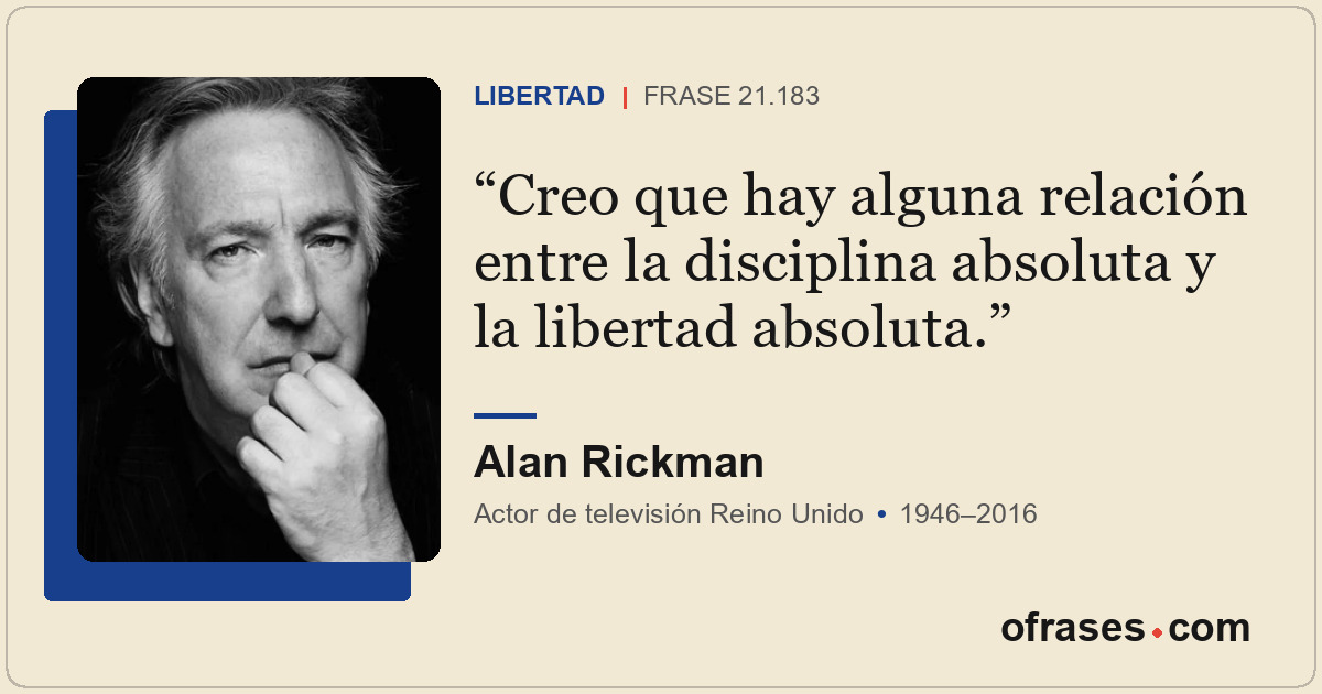 Creo que hay alguna relación entre la disciplina absoluta y la libertad absoluta...