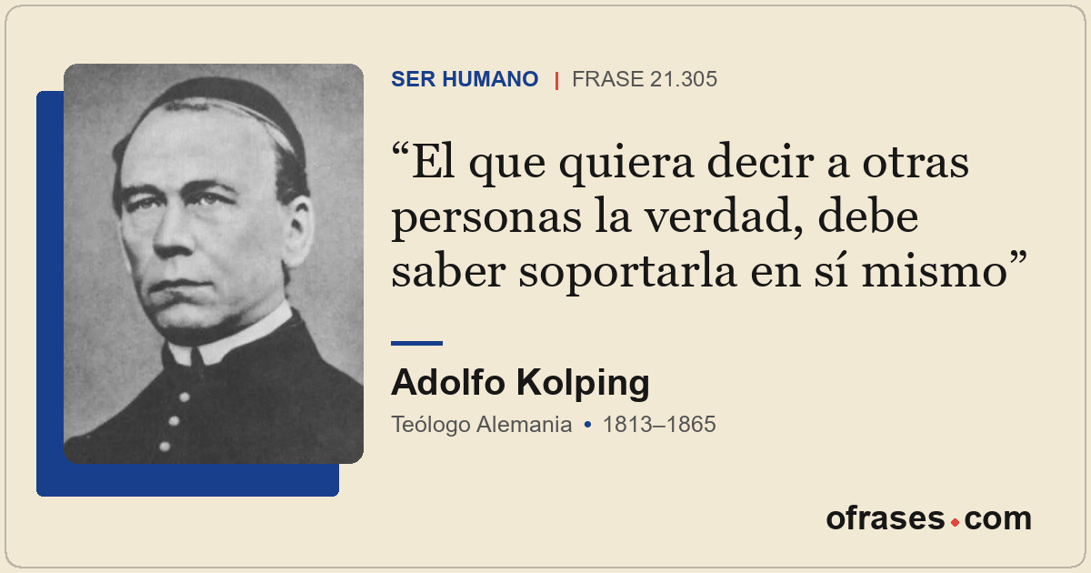 El que quiera decir a otras personas la verdad, debe saber soportarla en sí mism...