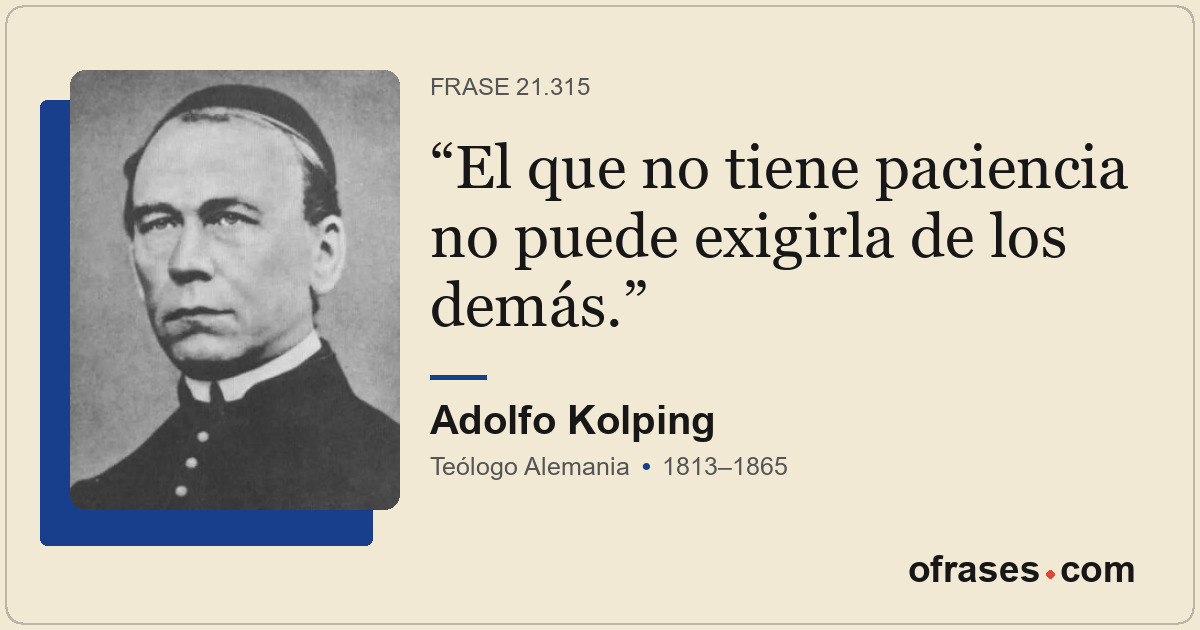 El que no tiene paciencia no puede exigirla de los demás.