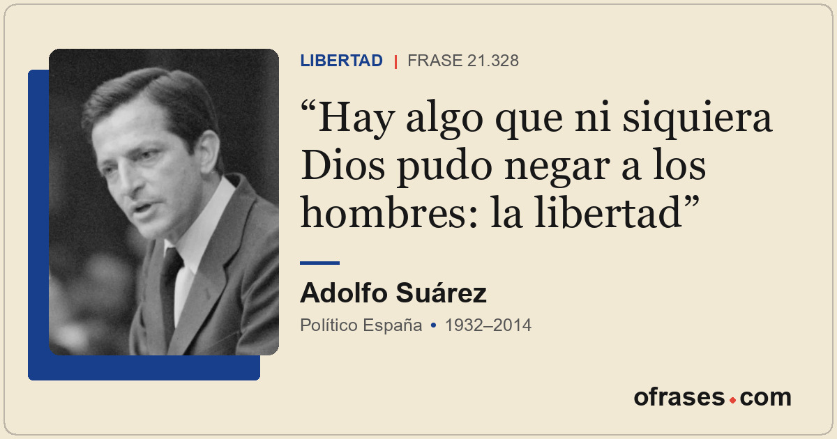 Hay algo que ni siquiera Dios pudo negar a los hombres: la libertad