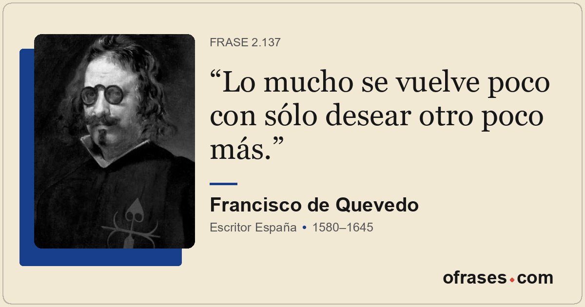 Lo mucho se vuelve poco con sólo desear otro poco más.