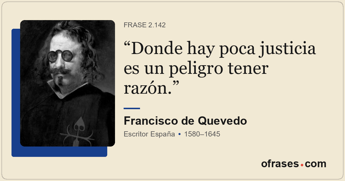 Donde hay poca justicia es un peligro tener razón.
