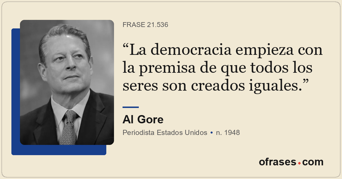 La democracia empieza con la premisa de que todos los seres son creados iguales.