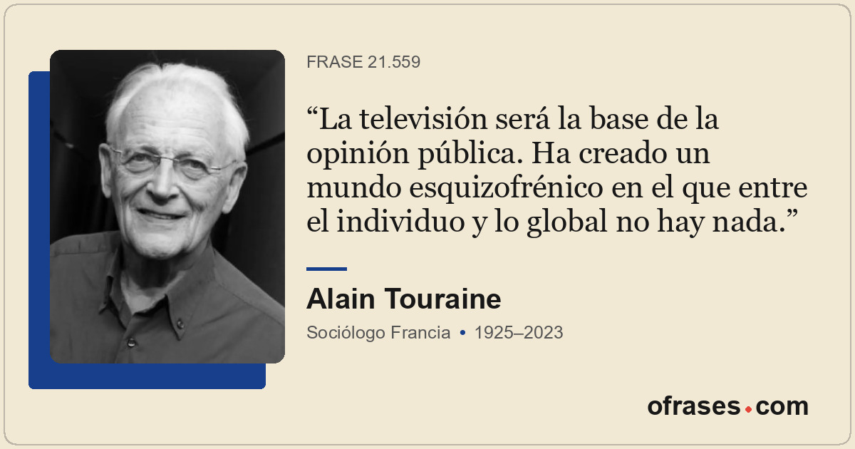 La televisión será la base de la opinión pública. Ha creado un mundo esquizofrén...