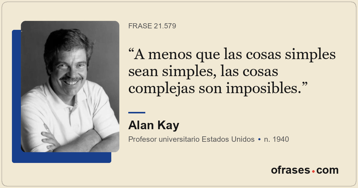 A menos que las cosas simples sean simples, las cosas complejas son imposibles.