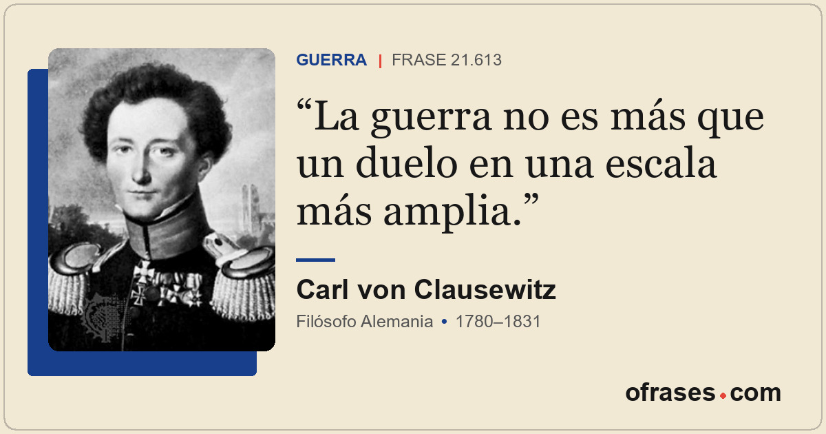 La guerra no es más que un duelo en una escala más amplia.