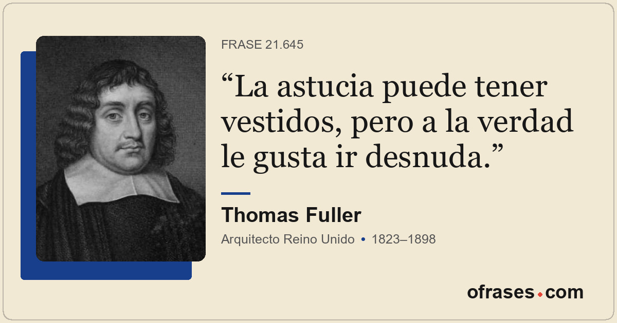 La astucia puede tener vestidos, pero a la verdad le gusta ir desnuda.