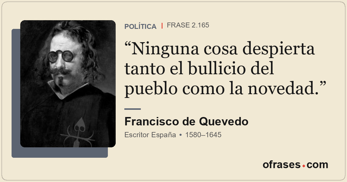 Ninguna cosa despierta tanto el bullicio del pueblo como la novedad.
