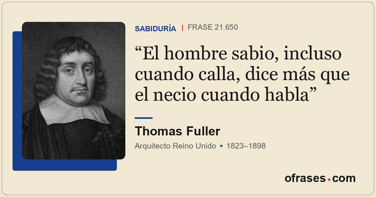 El hombre sabio, incluso cuando calla, dice más que el necio cuando habla
