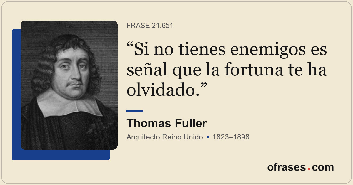 Si no tienes enemigos es señal que la fortuna te ha olvidado.