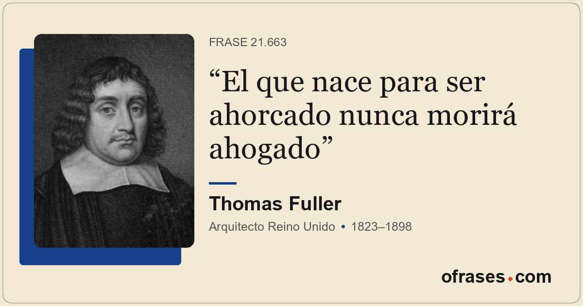 El que nace para ser ahorcado nunca morirá ahogado