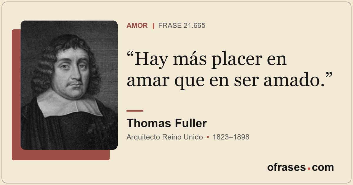 Hay más placer en amar que en ser amado.
