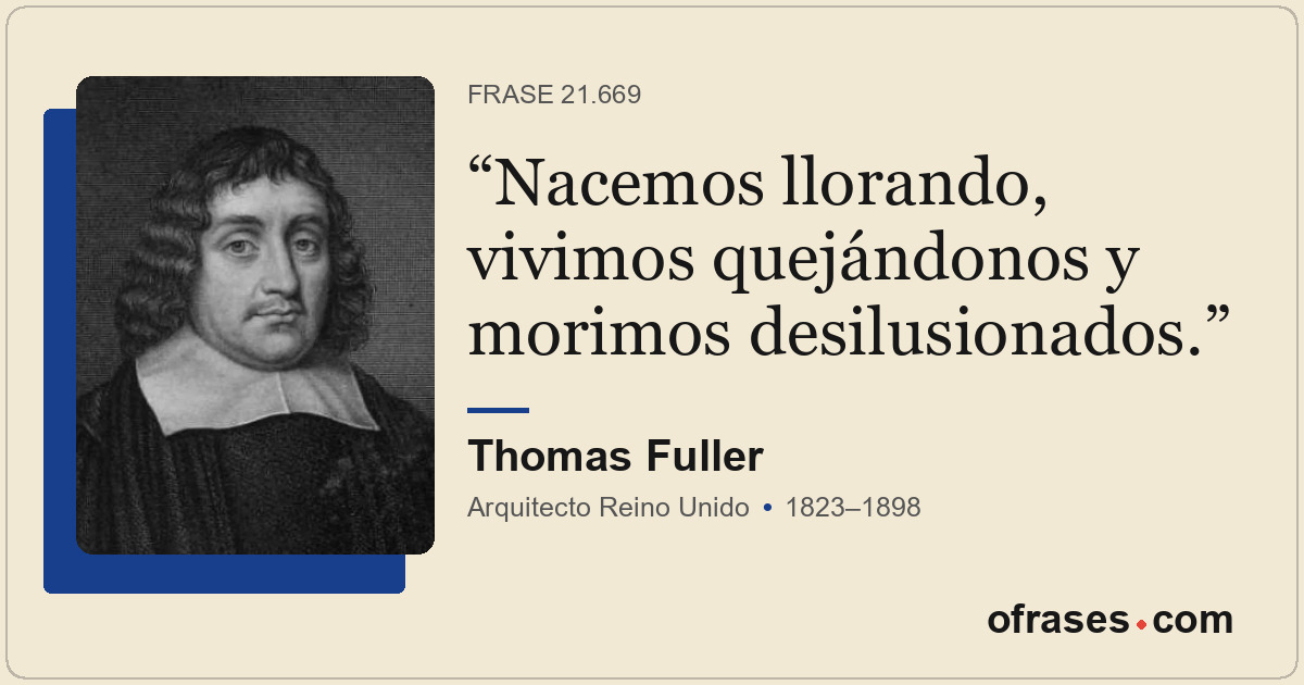 Nacemos llorando, vivimos quejándonos y morimos desilusionados.