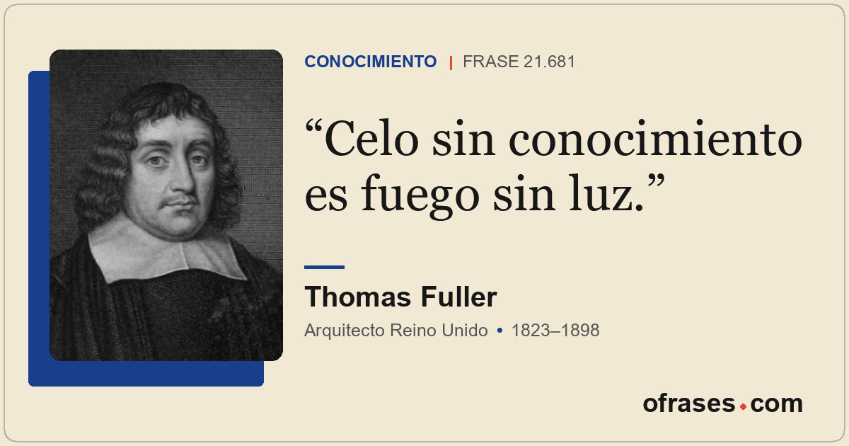 Celo sin conocimiento es fuego sin luz.