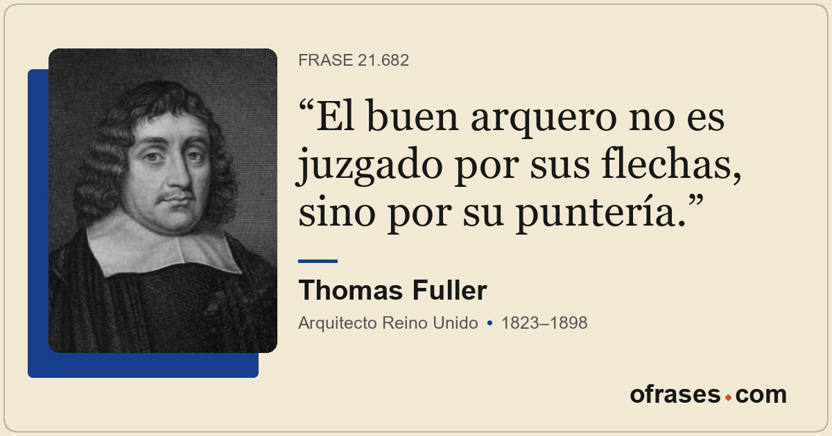 El buen arquero no es juzgado por sus flechas, sino por su puntería.