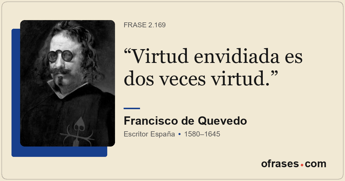 Virtud envidiada es dos veces virtud.