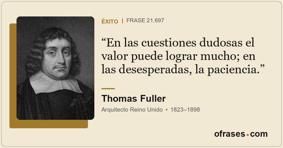 En las cuestiones dudosas el valor puede lograr mucho; en las desesperadas, la p...