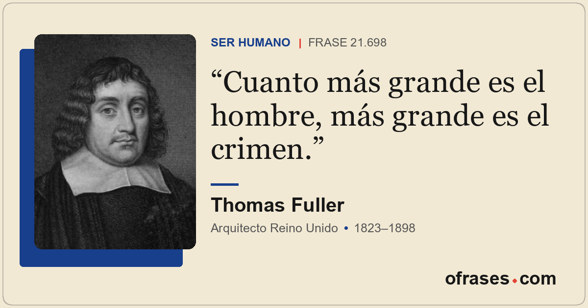 Cuanto más grande es el hombre, más grande es el crimen.