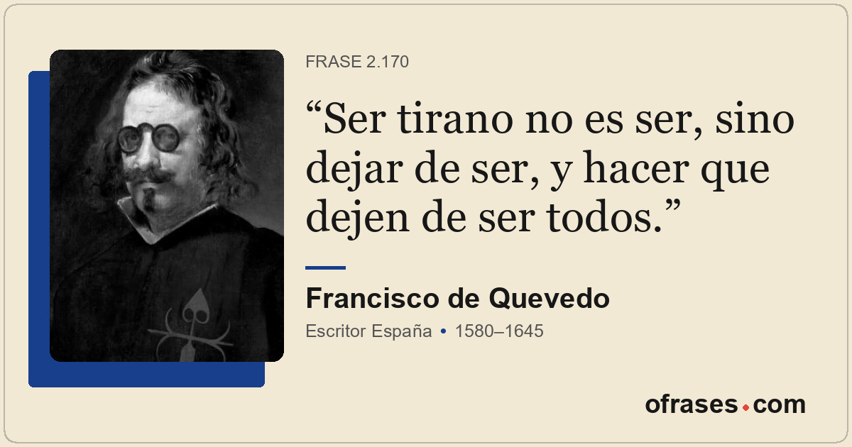 Ser tirano no es ser, sino dejar de ser, y hacer que dejen de ser todos.