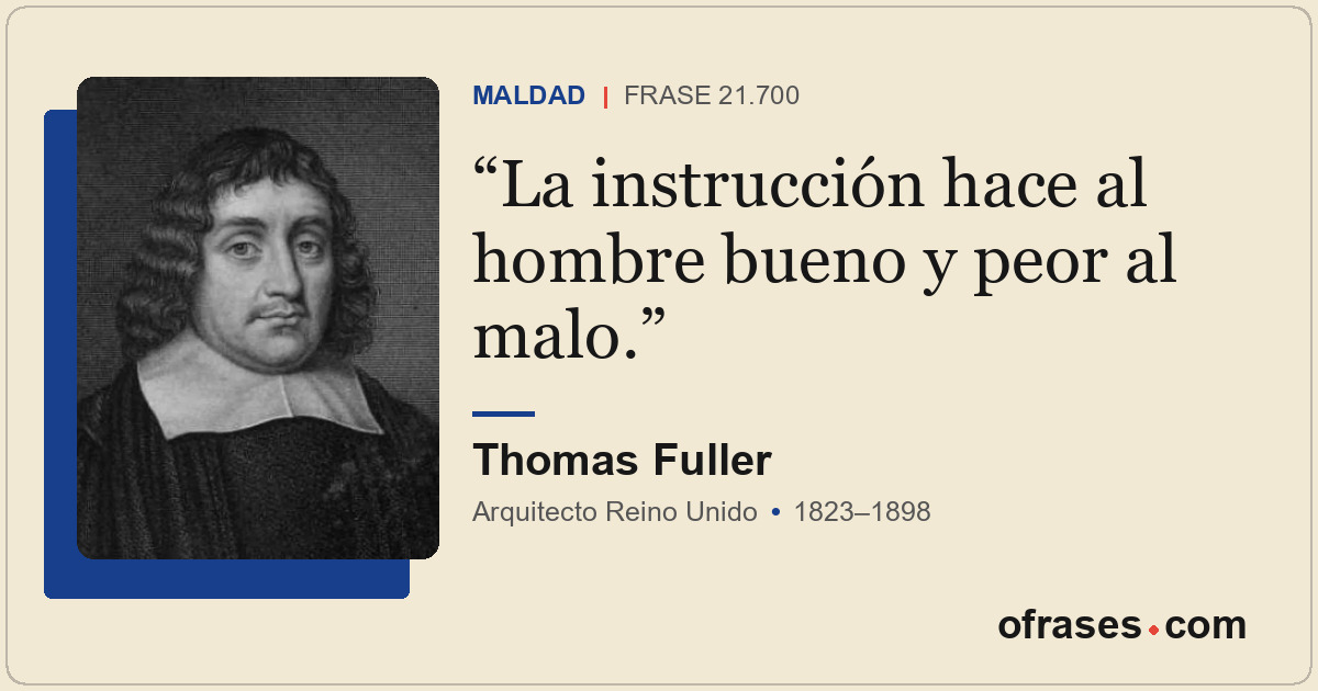 La instrucción hace al hombre bueno y peor al malo.