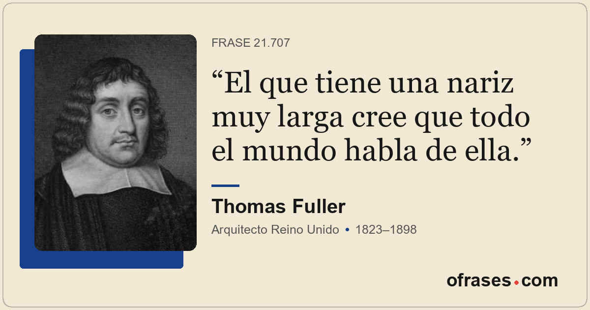 El que tiene una nariz muy larga cree que todo el mundo habla de ella.