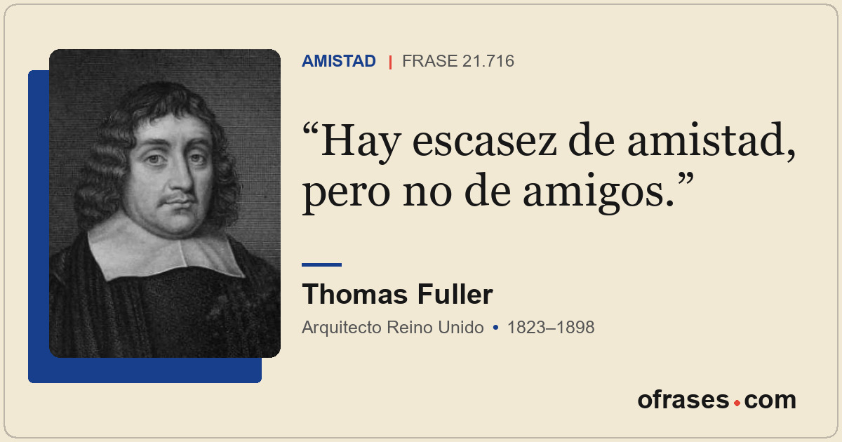 Hay escasez de amistad, pero no de amigos.