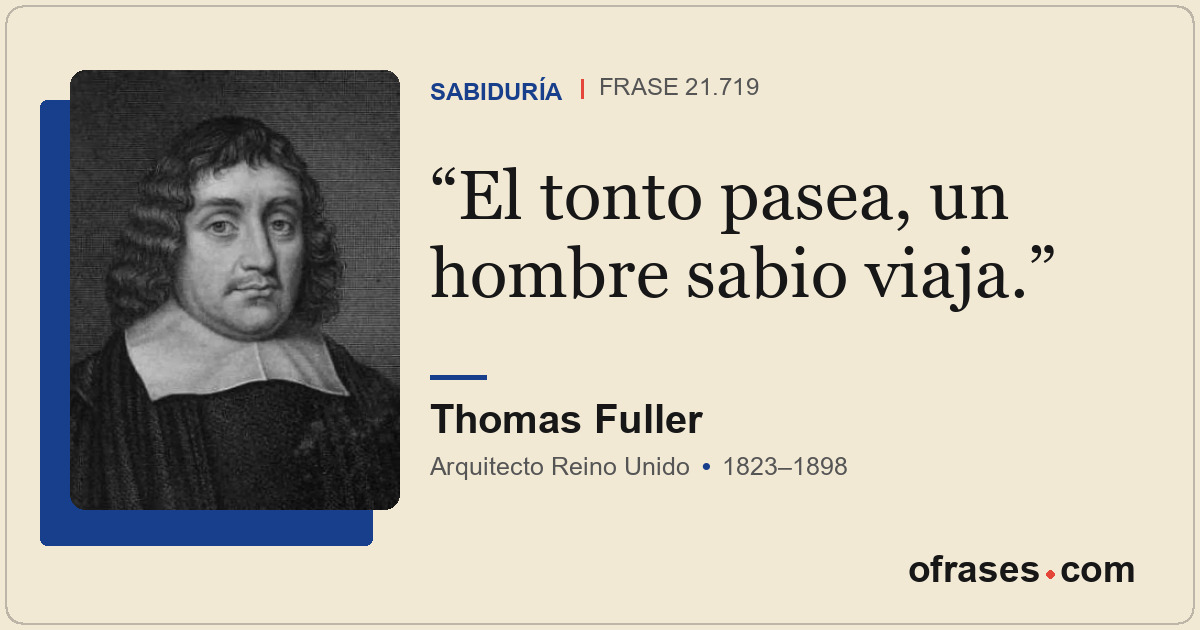 El tonto pasea, un hombre sabio viaja.