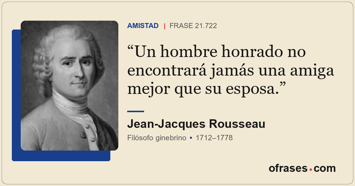 Un hombre honrado no encontrará jamás una amiga mejor que su esposa.