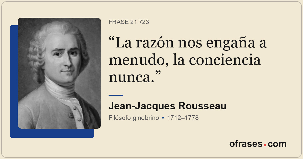 La razón nos engaña a menudo, la conciencia nunca.