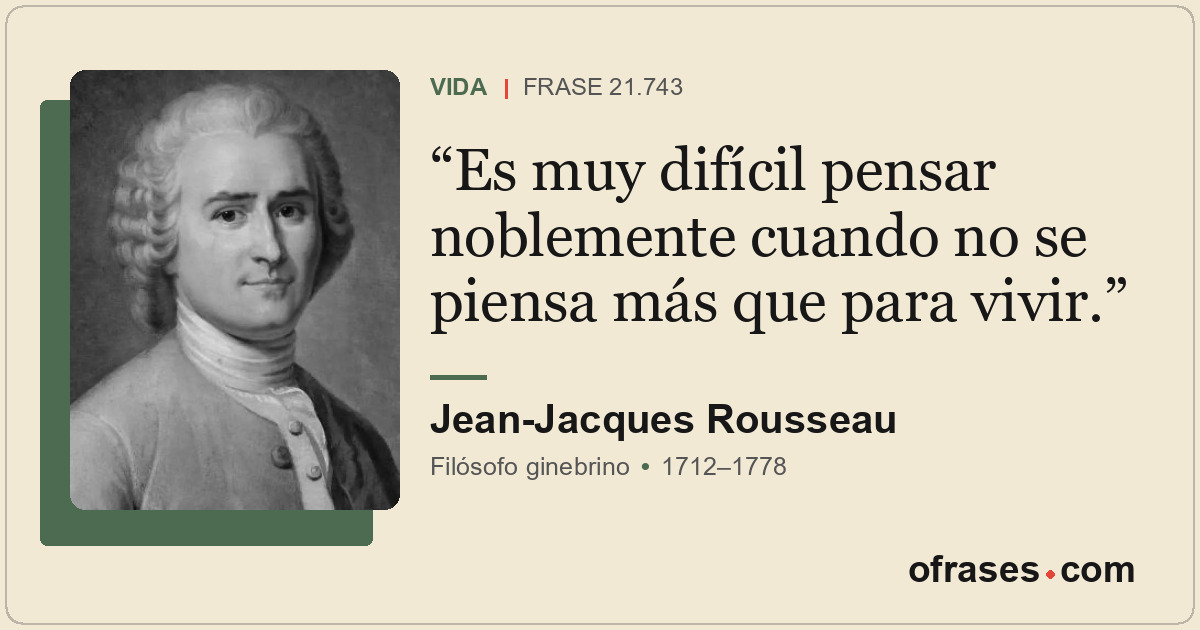 Es muy difícil pensar noblemente cuando no se piensa más que para vivir.
