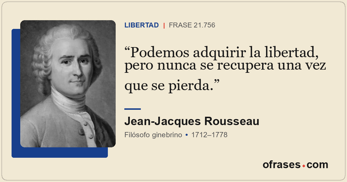 Podemos adquirir la libertad, pero nunca se recupera una vez que se pierda.