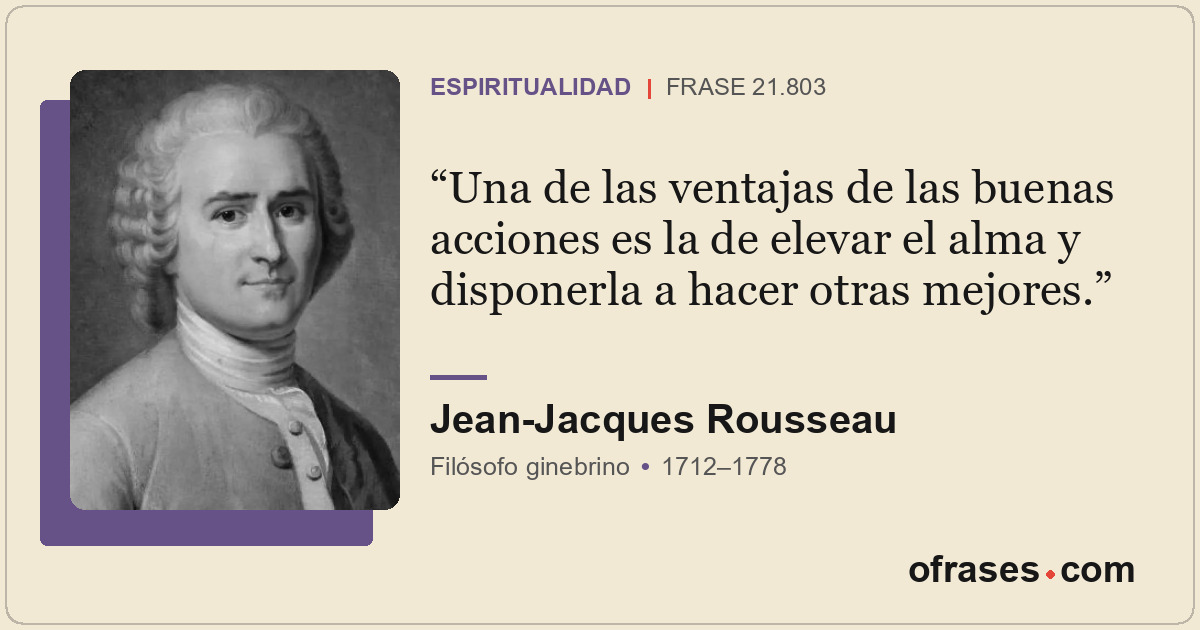 Una de las ventajas de las buenas acciones es la de elevar el alma y disponerla...