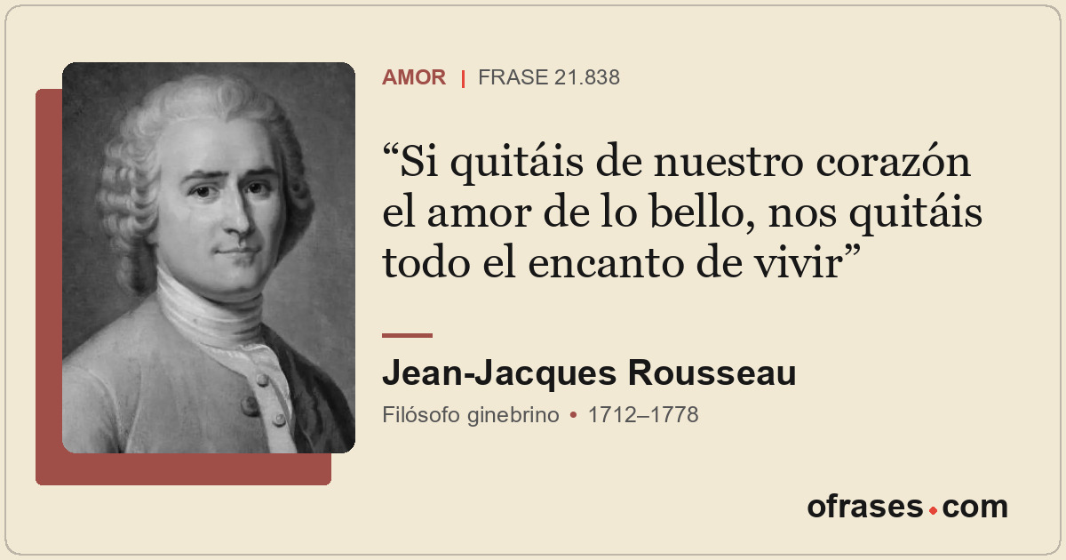 Si quitáis de nuestro corazón el amor de lo bello, nos quitáis todo el encanto d...