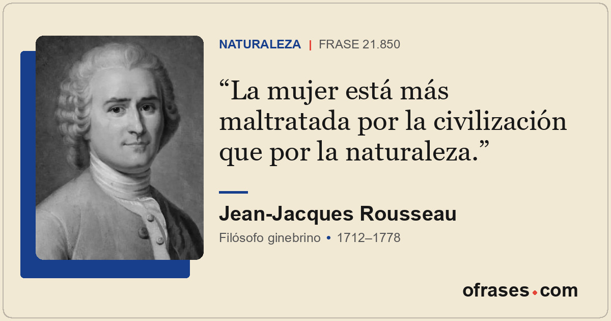 La mujer está más maltratada por la civilización que por la naturaleza.