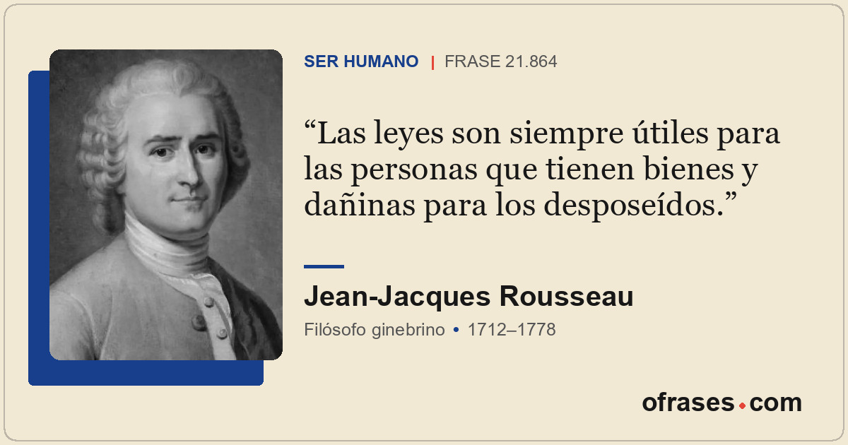 Las leyes son siempre útiles para las personas que tienen bienes y dañinas para...